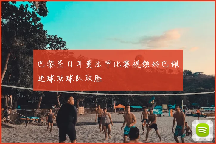 巴黎圣日耳曼法甲比赛视频姆巴佩进球助球队取胜