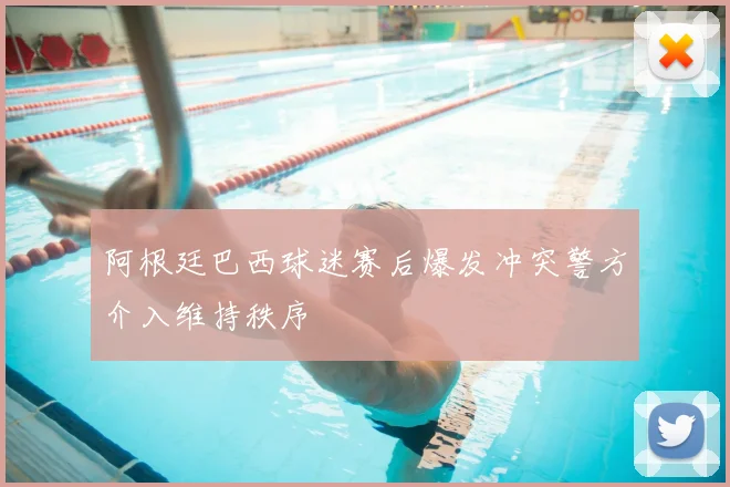 阿根廷巴西球迷赛后爆发冲突警方介入维持秩序