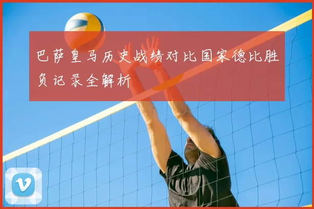 巴萨皇马历史战绩对比国家德比胜负记录全解析