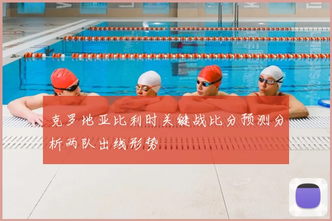 克罗地亚比利时关键战比分预测分析两队出线形势