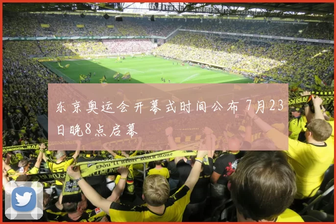 东京奥运会开幕式时间公布 7月23日晚8点启幕