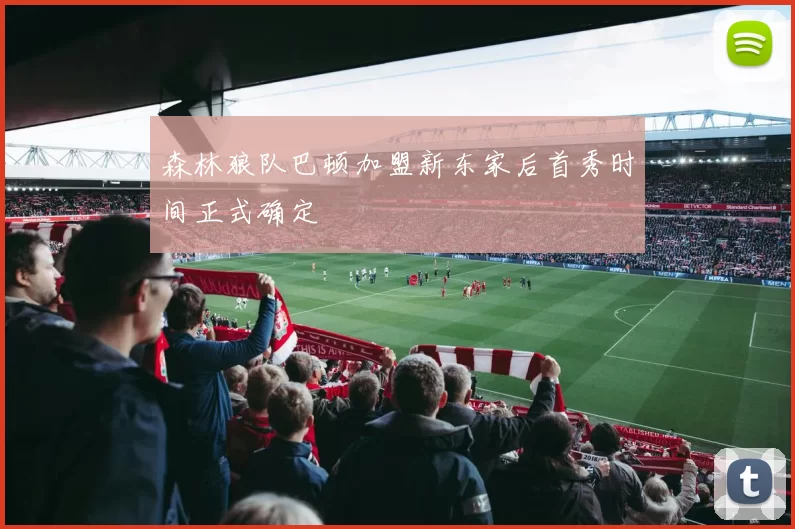 森林狼队巴顿加盟新东家后首秀时间正式确定