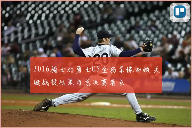2016骑士对勇士G5全场录像回顾 关键战役结果与总决赛看点